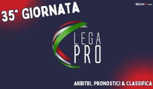35GIORNATA-LEGA-PRO-GIRONE-C-2023-2024-ARBITRI-PRONOSTICI.CLASSIFICA-BETLIVE5K